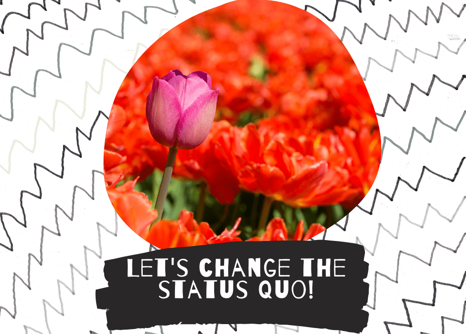 Let’s change the status quo!