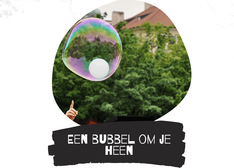 Een bubbel om je heen