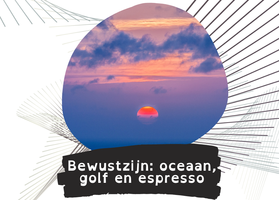 Bewustzijn: oceaan, golf en espresso